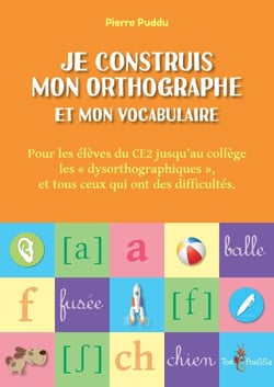 Je construis mon orthographe et mon vocabulaire - pour les élèves de CE2 jusqu'au collège "les dysorthographiques" et tous ceux qui ont des difficultés