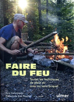 Faire du feu - Toutes les techniques de plein air avec ou sans briquet