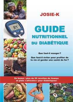 Guide nutritionnel du diabétique, que faut-il manger ? - Que faut-il éviter pour profiter de la vie et garder une santé de fer ? En bonus plus de 50 recettes de tisanes et plats africains pour diabétique