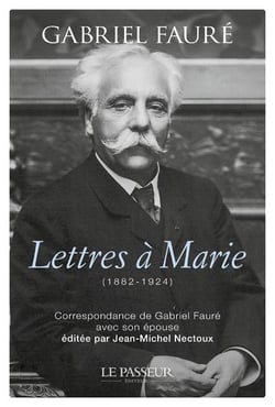 Lettres à Marie (1882-1924) : Correspondance de Gabriel Fauré avec son épouse
