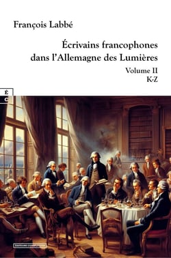 Écrivains francophones dans l'Allemagne des Lumières Tome 2 : K-Z