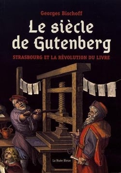Le siècle de Gutenberg - Strasbourg et la révolution du livre