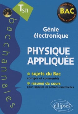 Bacchannales STI : physique appliquée - génie électronique - sujets du Bac corrigés et commentés et résumé de cours (édition 2010)