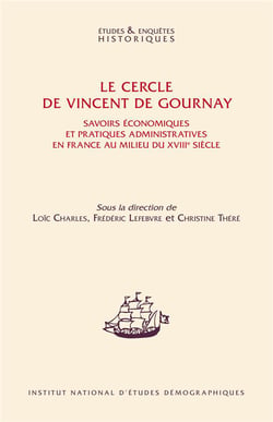 Le cercle de Vincent de Gournay - savoirs économiques et pratiques administratives en France au milieu du XVIIIè siècle