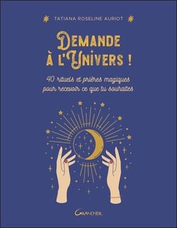 Demande à  l'univers ! 40 rituels et prières magiques pour recevoir ce que tu souhaites