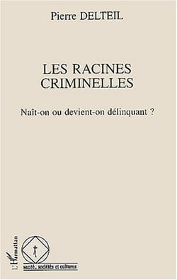Les racines criminelles - naît-on ou devient-on délinquant ?