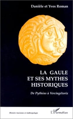 La gaule et ses mythes historiques - de pythéas à vercingétorix