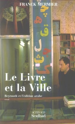 Le livre et la ville - beyrouth et l'edition arabe