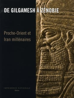 De Gilgamesh à Zenobie - Proche-Orient et Iran millénaires