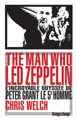 The Man who Led Zeppelin : L'incroyable odyssée de Peter Grant le 5è homme