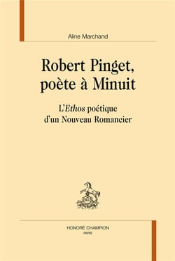 Robert Pinget, poète à minuit - l'Ethos poétique d'un Nouveau Romancier
