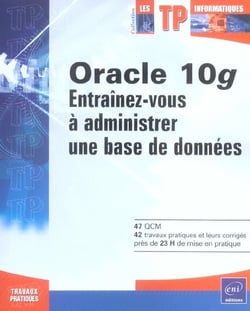 Oracle 10g - entrainez-vous a administrer une base de donnees