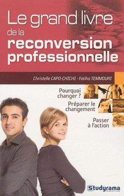 Le grand livre de la reconversion professionnelle : pourquoi changer ? préparer le changement - passer à l'action