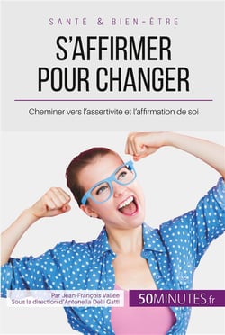 S'affirmer pour changer - cheminer vers l'assertivite et l'affirmation de soi