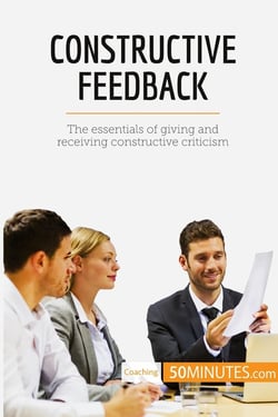 Constructive Feedback : The essentials of giving and receiving constructive criticism