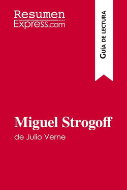 Miguel Strogoff de Julio Verne (Guia de lectura) : Resumen y analisis completo