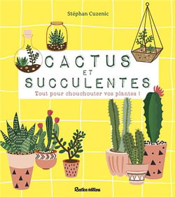 Cactus et succulentes - tout pour chouchouter vos plantes !