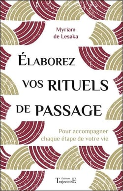 Élaborez vos rituels de passage - pour accompagner chaque étape de votre vie