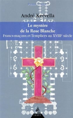 Le mystère de la rose blanche - francs-maçons et templiers au XVIIIe siècle
