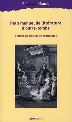 Petit manuel de littérature d'outre-tombe - anthologie des tables tournantes