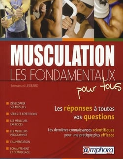 Les fondamentaux de la musculation - les réponses à toutes vos questions - les dernières connaissances scientifiques pour une pratique plus efficace