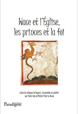 Wace et l'église - les princes de la foi - actes du colloque de Bayeux