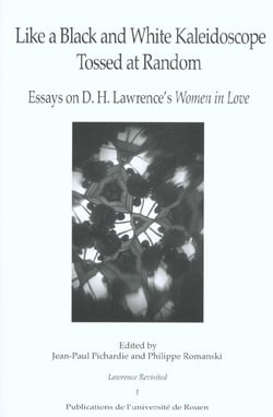 Like a Black and White Kaleidoscope Tossed at Random : Essays on D.H. Lawrence's Women in Love