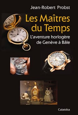Les maitres du temps, l'aventure horloère de Genève à Bâle