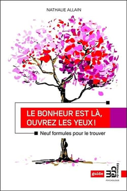 Le bonheur est là, ouvrez les yeux ! neuf formules pour le trouver