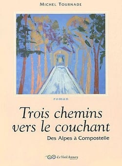 Trois chemins vers le couchant - des Alpes à Compostelle
