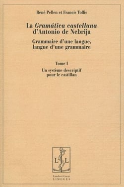 La gramática castellana d'Antonio de Nebrija - grammaire d'une langue, langue d'une grammaire t.1 - un système descriptif pour le castillan