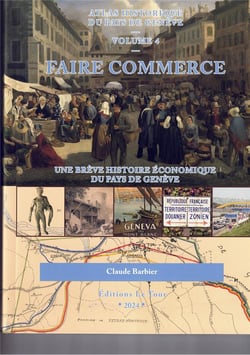 Atlas historique dy Pay de Genève Tome 4 : Faire commerce, une brève histoire économique du pays de Genève (édition 2024)