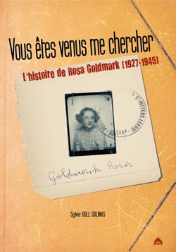 Vous êtes venus me chercher - l'histoire de Rosa Goldmark (1927-1945)