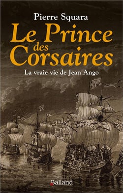 Le prince des corsaires : La vraie vie de Jean Ango