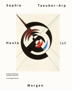 Sophie taeuber-arp heute ist morgen