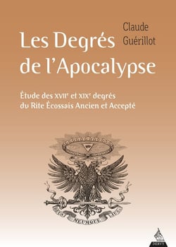 Les degrés de l'apocalypse : étude des XVIIe et XIXe degrés du rite écossais ancien et accepté