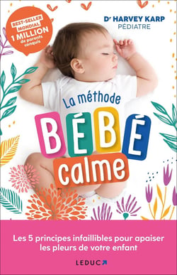 La méthode bébé calme : les 5 principes infaillibles du Dr Karp pour apaiser les pleurs de votre enfant et favoriser son sommeil