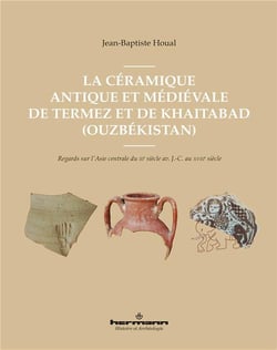 La céramique antique et médiévale de Termez et Khaitabad (Ouzbékistan) : regards sur l'Asie centrale du IIIe siècle av. J.-C. au XVIIIe siècle