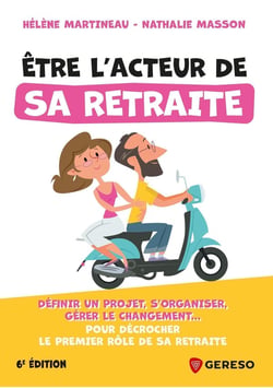 Être l'acteur de sa retraite : Définir un projet, s'organiser, gérer le changement... pour décrocher le premier rôle de sa retraite (6e édition)