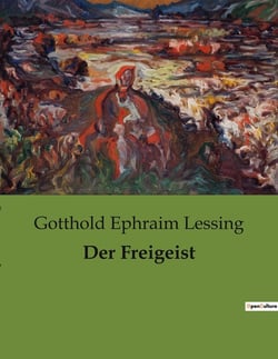 Der Freigeist : Ein Lustspiel über Vernunft und Glauben