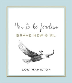 BRAVE NEW GIRL - HOW TO BE FEARLESS
