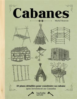 Cabanes - 50 plans détaillés pour construire sa cabane (pas forcément au canada)