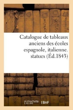 Catalogue de tableaux anciens des écoles espagnole, italienne, statues : composant la galerie de M. Aguado marquis de Las Marismas. Vente 20 - 28 mars 1843