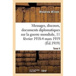 Messages, discours, documents diplomatiques relatifs à la guerre mondiale : Tome II. 11 février 1918-4 mars 1919
