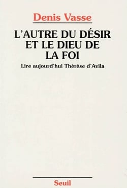 L'Autre du désir et le Dieu de la foi. Lire aujourd'hui Thérèse d'Avila