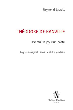Théodore de banville, une famille pour un poète - biographie originale, historique et documentaire