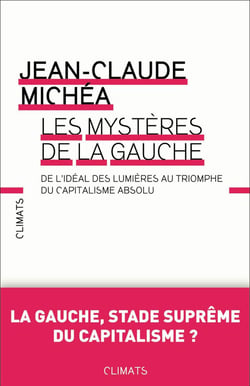 Les mystères de la gauche - de l'idéal des Lumières au triomphe du capitalisme absolu