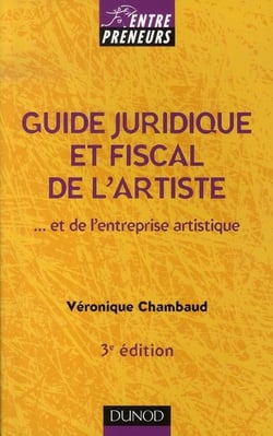 Guide juridique et fiscal de l'artiste et de l'entreprise artistique (3e édition)