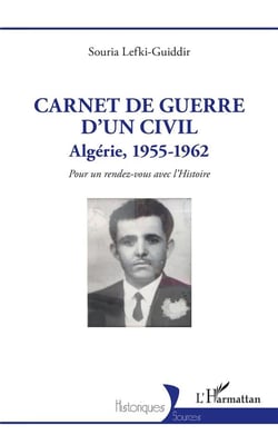 Carnet de guerre d'un civil : Algérie, 1955-1962, pour un rendez-vous avec l'histoire