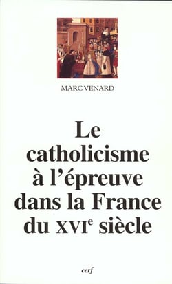 Le Catholicisme à l'épreuve dans la France du XVIe siècle